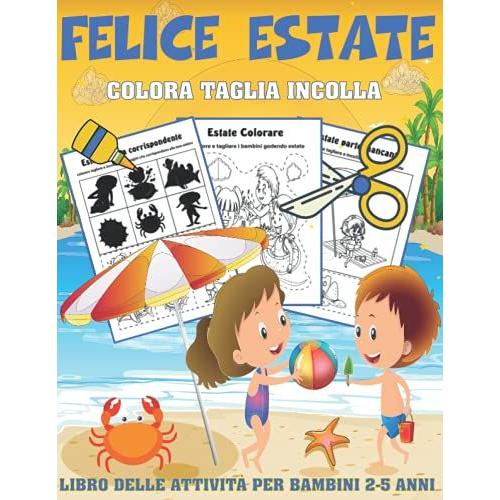 Felice Estate Colora, Taglia, Incolla - Libro Delle Attività Per Bambini 2-5 Anni: Estate Super Divertente, Impara A Usare Le Forbici Per Bambini E Prescolare