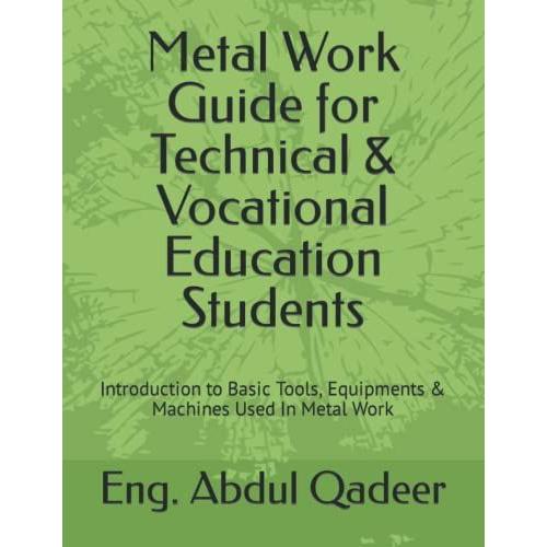 Metal Work Guide For Technical & Vocational Education Students: Introduction To Basic Tools, Equipments & Machines Used In Metal Work