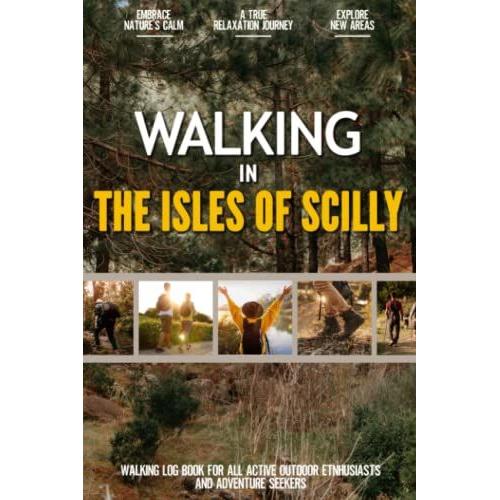 Walking In The Isles Of Scilly: Practical Walking Log Book For Active Local Outdoor Enthusiasts, Exercise Lovers And Adventure Seekers | Document Your Experience With Your Favourite Routes And Trails