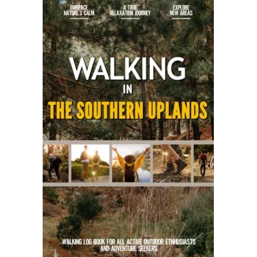 Walking In The Southern Uplands: Practical Walking Log Book For Active Local Outdoor Enthusiasts, Exercise Lovers And Adventure Seekers | Document Your Experience With Your Favourite Routes And Trails