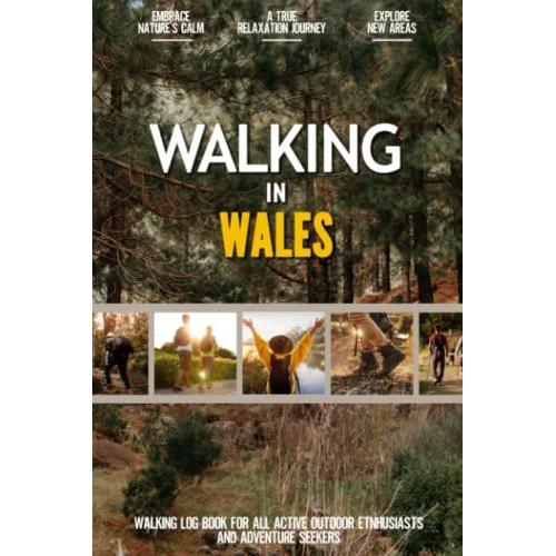 Walking In Wales: Practical Walking Log Book For Active Local Outdoor Enthusiasts, Exercise Lovers And Adventure Seekers | Document Your Experience With Your Favourite Routes And Trails