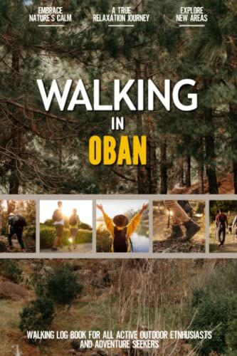 Walking In Oban: Practical Walking Log Book For Active Local Outdoor Enthusiasts, Exercise Lovers And Adventure Seekers | Document Your Experience With Your Favourite Routes And Trails