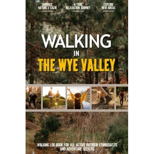Walking In The Wye Valley: Practical Walking Log Book For Active Local Outdoor Enthusiasts, Exercise Lovers And Adventure Seekers | Document Your Experience With Your Favourite Routes And Trails