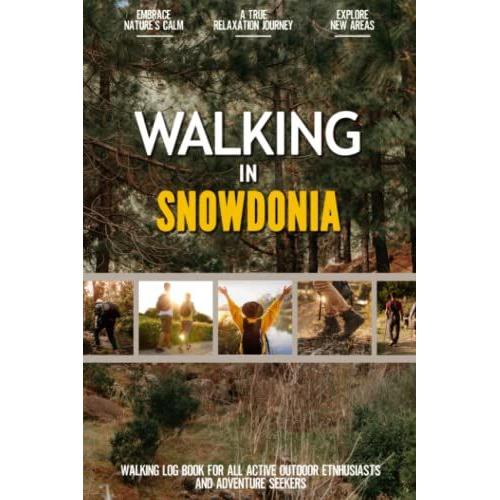 Walking In Snowdonia: Practical Walking Log Book For Active Local Outdoor Enthusiasts, Exercise Lovers And Adventure Seekers | Document Your Experience With Your Favourite Routes And Trails