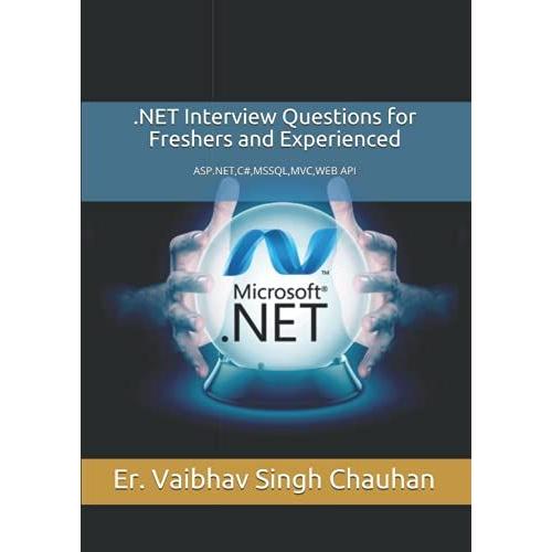 .Net Interview Questions For Freshers And Experienced: Asp.Net,C#,Mssql,Mvc,Web Api