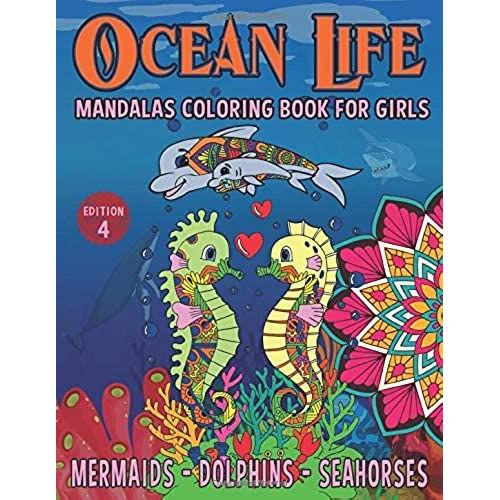 Ocean Life Mandalas Coloring Book For Girls: Mermaids - Dolphins - Seahorses: Stress Relieving Designs For Relaxation Edition 4 (Coloring Books For Kids)