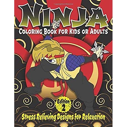 Ninja Coloring Book For Kids Or Adults: Stress Relieving Designs For Relaxation Edition 2