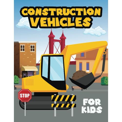 Construction Vehicle Coloring Book For Kids 2-5: Easy Coloring Pages With Loaders, Bucket Trucks, Cranes, Dump Trucks And Much More!