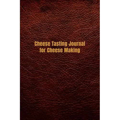 Cheese Tasting Journal For Cheese Making: Notes Book For Tracking And Recording All The Types Of Cheese You Taste - Write Down And Rate All Your ... Leather Cover Design (Cheese Tasting Logbook)