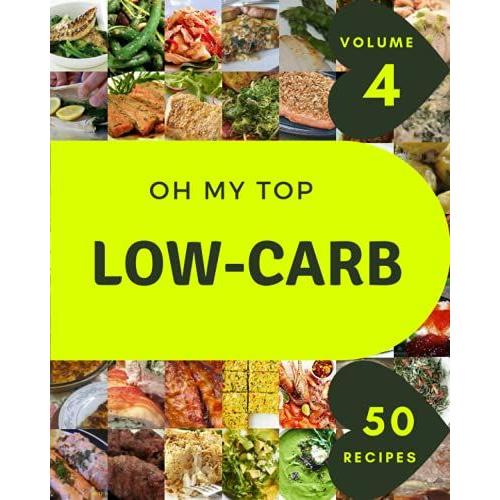 Oh My Top 50 Low-Carb Recipes Volume 4: A Must-Have Low-Carb Cookbook For Everyone