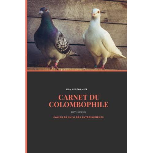 Carnet Du Colombophile: Cahier De Suivi À Remplir Pour 25 Pigeons - Journal De Bord Pour Enregistrer Vos Pigeons Et Organiser Les Entrainements