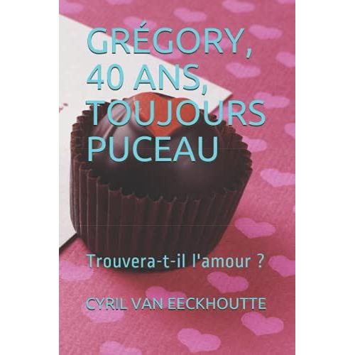 GrãGory, 40 Ans, Toujours Puceau!: Trouvera-T-Il L'amour?