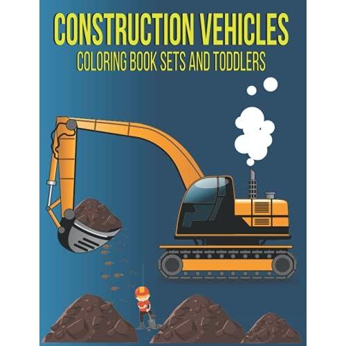 Construction Vehicles Coloring Book Sets And Toddlers: Construction Vehicles Coloring Book Sets And Toddlers Are Trucks Loaders Vehicles Easy Awesome Coloring Book For Kids Ages 2-8.