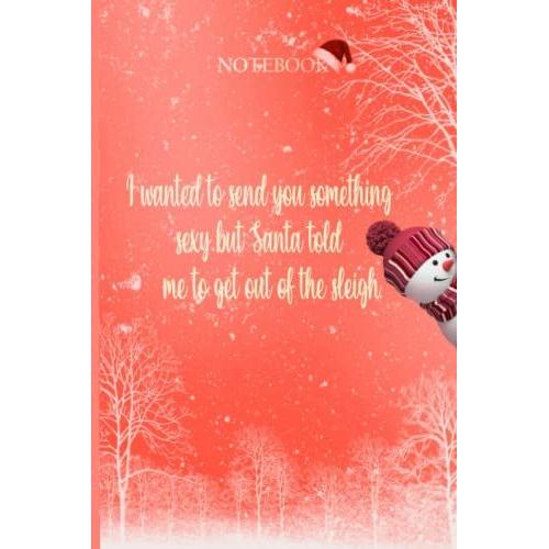 I Wanted To Send You Something Sexy But Santa Told Me To Get Out Of The Sleigh.: Quote Christmas Notebook / Journal , 120 Pages Blank Lined , 6x9 , Matte Finish Cover