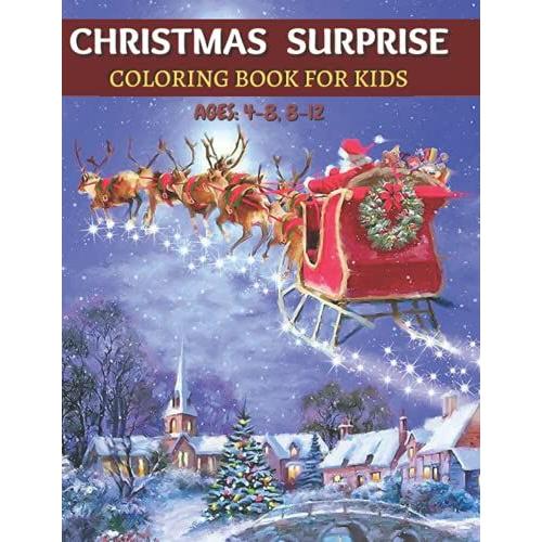 Christmas Surprise Coloring Book For Kids Ages: 4-8, 8-12: Easy & Cute Christmas Holliday Coloring Design Coloring Book Featuring Fun And Easy ... And Much More! ( Coloring Book For Kids)