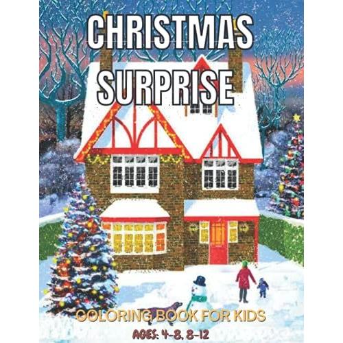 Christmas Surprise Coloring Book For Kids Ages: 4-8, 8-12: Easy & Cute Christmas Holliday Coloring Design Coloring Book Featuring Fun And Easy ... And Much More! ( Coloring Book For Kids)