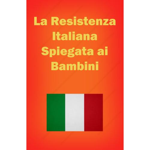 La Resistenza Italiana Spiegata Ai Bambini: Siamo Tutti Partigiani: La Resistenza Italiana Raccontata Ai Bambini