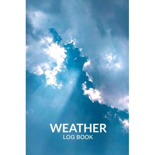 Weather Log Book: Meteorological Journal To Record Daily Weather Conditions, With Beautiful Cover Of Sunshine Across The Clouds In Blue Sky