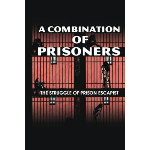 A Combination Of Prisoners: The Struggle Of Prison Escapist