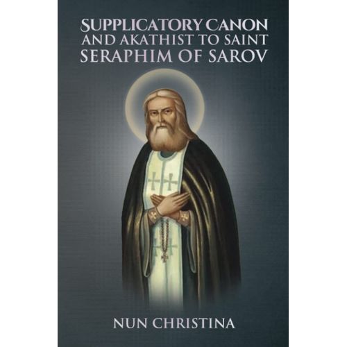 Supplicatory Canon And Akathist To Saint Seraphim Of Sarov