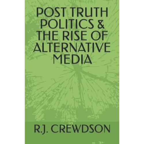 Post Truth Politics & The Rise Of Alternative Media