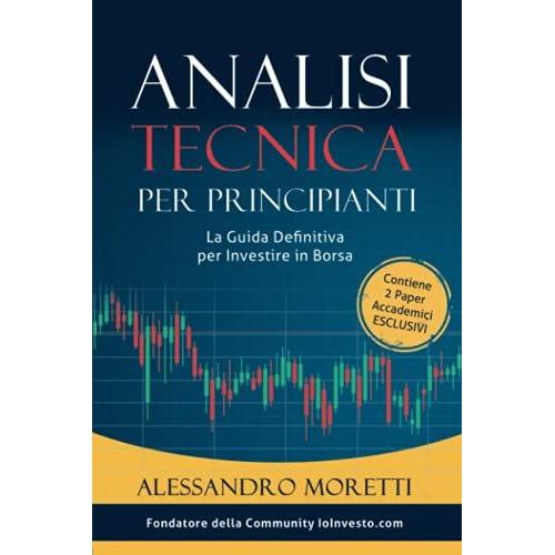 Analisi Tecnica Per Principianti: La Guida Definitiva Per Investire In Borsa Con L'analisi Tecnica