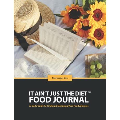 It Ain't Just The Diet Food Journal: A Daily Guide To Finding & Managing Your Food Allergies (New Larger Size)