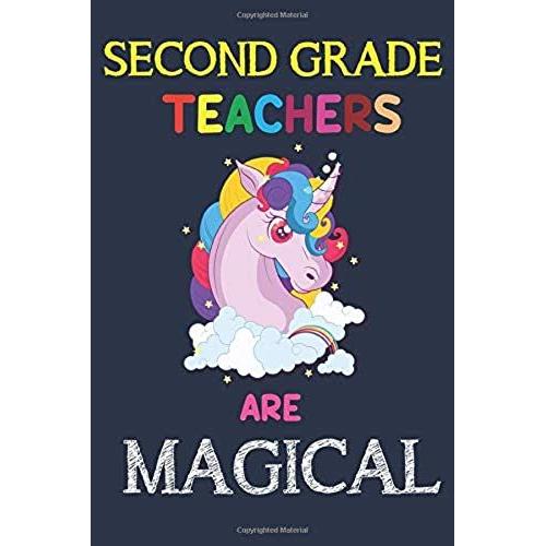 Second Grade Teachers Are Magical: Second Grade Teacher Gift, Teacher Appreciation Gift, Teacher Thank You Gift, Teacher End Of The School Year Gift, ... Notebook Journal, Magical Notebook Journal