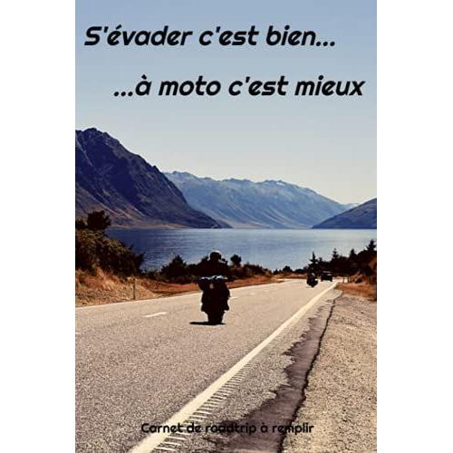 S'évader C'est Bien...À Moto C'est Mieux/Carnet De Roadtrip À Moto 55 Pages/Idée Cadeau Motard/Moto Route: Pour S'évader/Carnet De Voyage À Remplir/Vacances En Moto