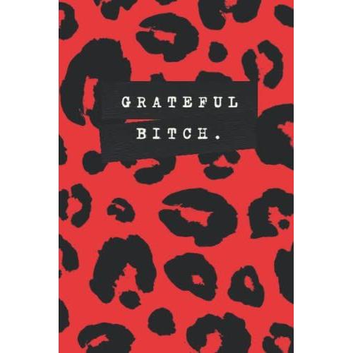 Grateful B*Tch: Gratitude Journal & Mood Tracker For Inner Reflections In 2022: Simple Diary With Prompt, Undated For You To Use Daily, Red And Black Leopard Print