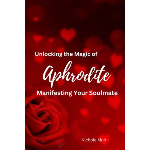 Unlocking The Magic Of Aphrodite: Manifesting Your Soulmate ("Goddess Aphrodite" Book Series)