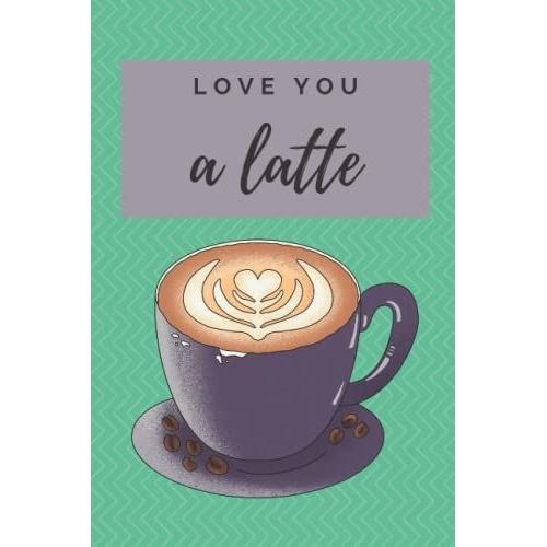Love You A Latte Notebook - 200 Lined Pages 6x9" Unbranded Journal Birthday Valentine's Best Friend Gift