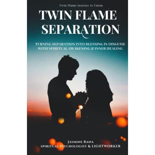 Twin Flame Separation : Turning Separation Into Blessing In Disguise With Spiritual Awakening & Inner Healing: Secret To Unlocking Love, Speedy Union And Ending Separation Stage