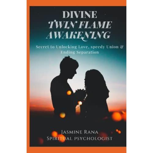 Divine Twin Flame Awakening: Secret To Unlocking Love, Speedy Union And Ending Separation: Awakening Toward The Twin Flame Reunion And Turning Separation In A Blessing In Disguise