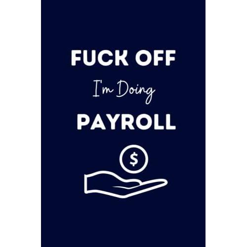 Fuck Off I'm Doing Payroll: Employee Appreciation Notebook Gift, 6x9 Lined Notebook, 120 Pages