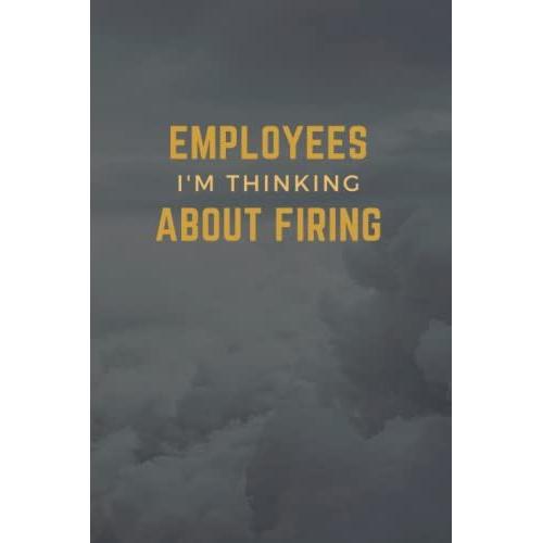 Employees I'm Thinking About Firing: Funny Gag Gift Notebook Journal For Coworkers, Friends And Family