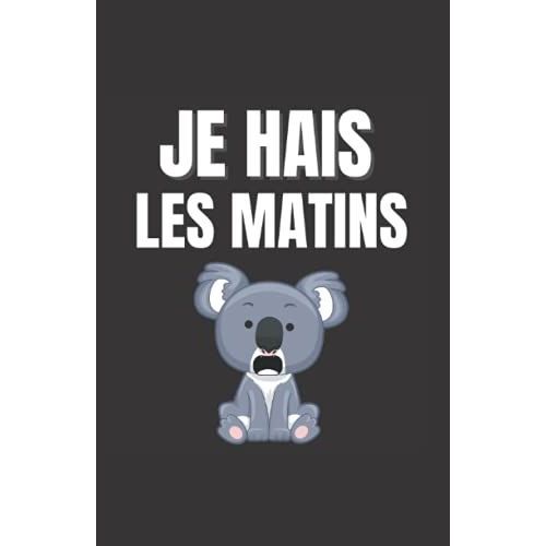 Je Hais Les Matins: Carnet De Notes Humoristique | Notebook À La Couverture Drôle | Cadeau Original Et Pratique
