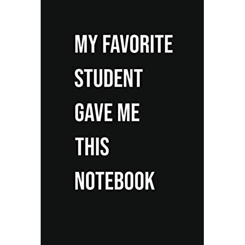 My Favorite Student Gave Me This Notebook: Lined Notebook / Blank Journal Gift 110 Page 6x9 Inches Soft Cover Matte Finish Funny Teacher Appreciation ... Quotes Journal Or Planner Gift For Teacher.