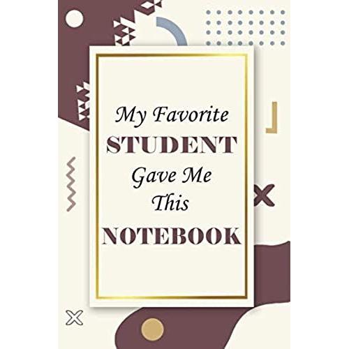 My Favorite Student Gave Me This Notebook: Lined Notebook / Blank Journal Gift 110 Page 6x9 Inches Soft Cover Glossy Finish Funny Teacher Appreciation ... Quotes Journal Or Planner Gift For Teacher