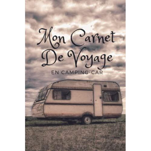 Mon Carnet De Voyage En Camping-Car: Journal De Voyage A Remplir Pour Camping-Cariste, Caravane, Van, Tente Et Voyage Sur La Route