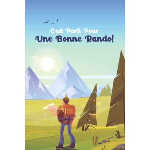 C'est Parti Pour Une Bonne Rando: Journal De Bord Pour Suivre Ses Expéditions Pour Les Passionnés | Livre Parfait Pour Suivre Ses Performances Aussi ... Pour Montagne, Marche, Forêts, Mer, Trekking