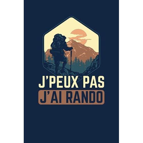 J'peux Pas J'ai Rando: Journal De Bord À Compléter Pour Les Passionnés De La Randonnée Qui Souhaite Garder Une Trace De Leurs Aventures Et Les ... (Cadeau Idéal Pour Les Randonneurs)