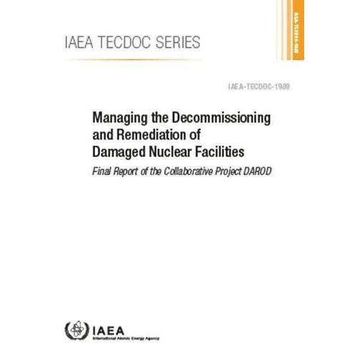 Managing The Decommissioning And Remediation Of Damaged Nuclear Facilities: Iaea Tecdoc No 1989