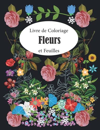 Fleurs Et Feuilles De Livre De Coloriage: Livre De Coloriage Pour Tout Le Monde Apprenez À Colorier Avec Un Groupe De Roses, De Fleurs Et De Belles ... Un Arbre Et Une Page Blanche Pour Ceux Qui Ve