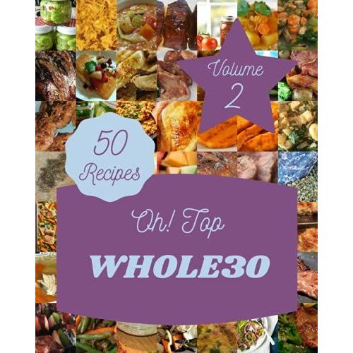 Oh! Top 50 Whole30 Recipes Volume 2: The Whole30 Cookbook For All Things Sweet And Wonderful!