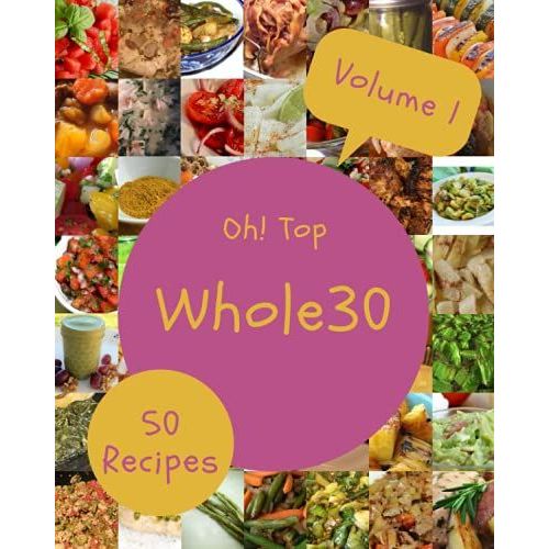 Oh! Top 50 Whole30 Recipes Volume 1: The Best-Ever Of Whole30 Cookbook