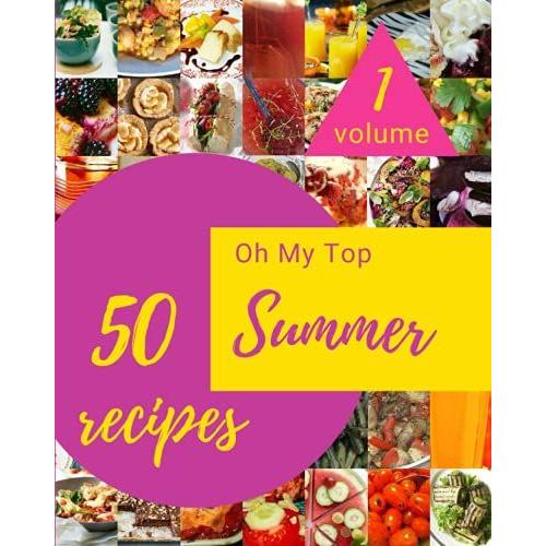 Oh My Top 50 Summer Recipes Volume 1: Summer Cookbook - The Magic To Create Incredible Flavor!