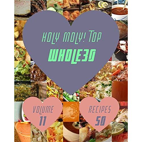 Holy Moly! Top 50 Whole30 Recipes Volume 11: A Whole30 Cookbook For Effortless Meals