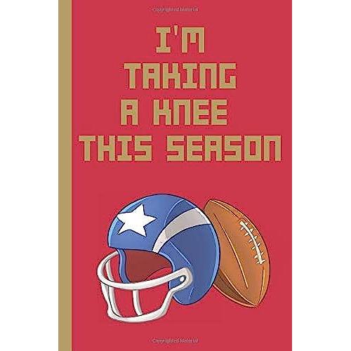 I'm Taking A Knee This Season: Blank Lined Notebook Journal: Great Fun Gift For Rugby / American Football Lovers, Players & Fans: Speak Out Against Racial Inequality & Police Brutality.