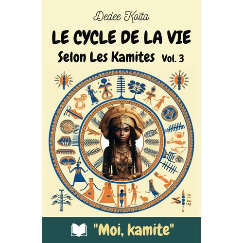 Le Cycle De La Vie Selon Les Kamites - Vol.3 (Moi Kamite)